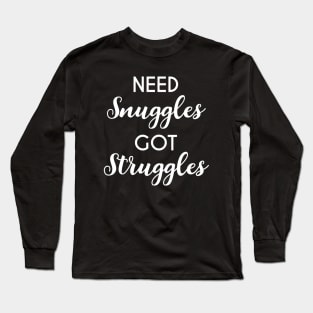 Need Snuggles, Got Struggles Funny Cuddling Long Sleeve T-Shirt